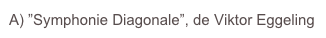 A) ”Symphonie Diagonale”, de Viktor Eggeling