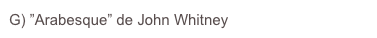 G) ”Arabesque” de John Whitney
